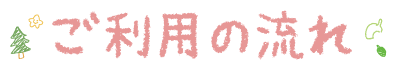 ご利用の流れ